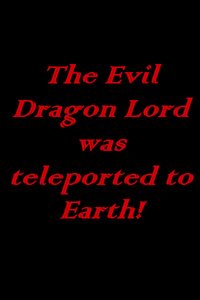 The Evil Dragon Lord was teleported to Earth!
